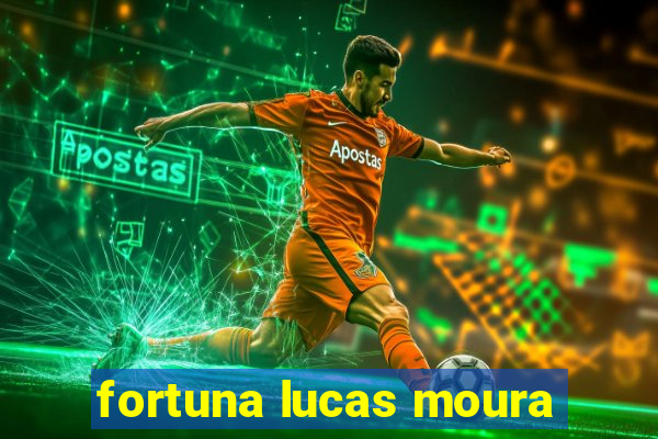fortuna lucas moura
